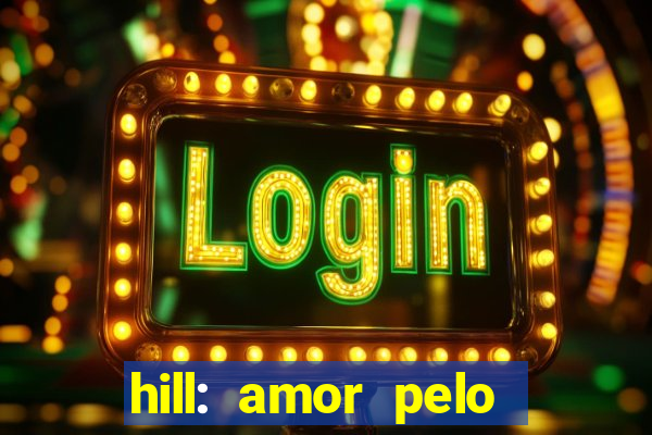 hill: amor pelo jogo online